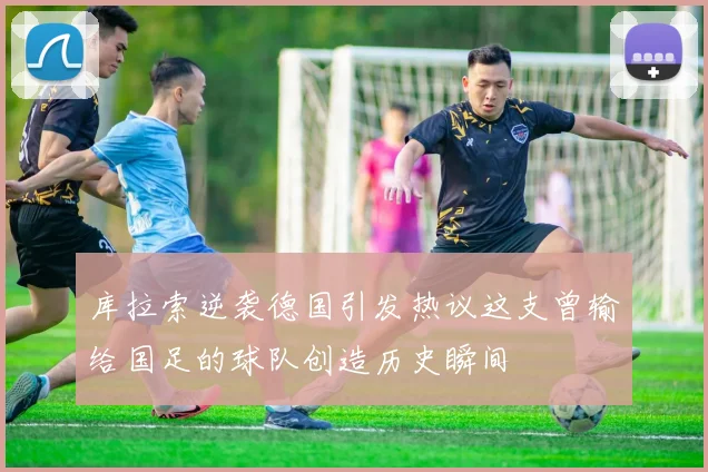 库拉索逆袭德国引发热议这支曾输给国足的球队创造历史瞬间